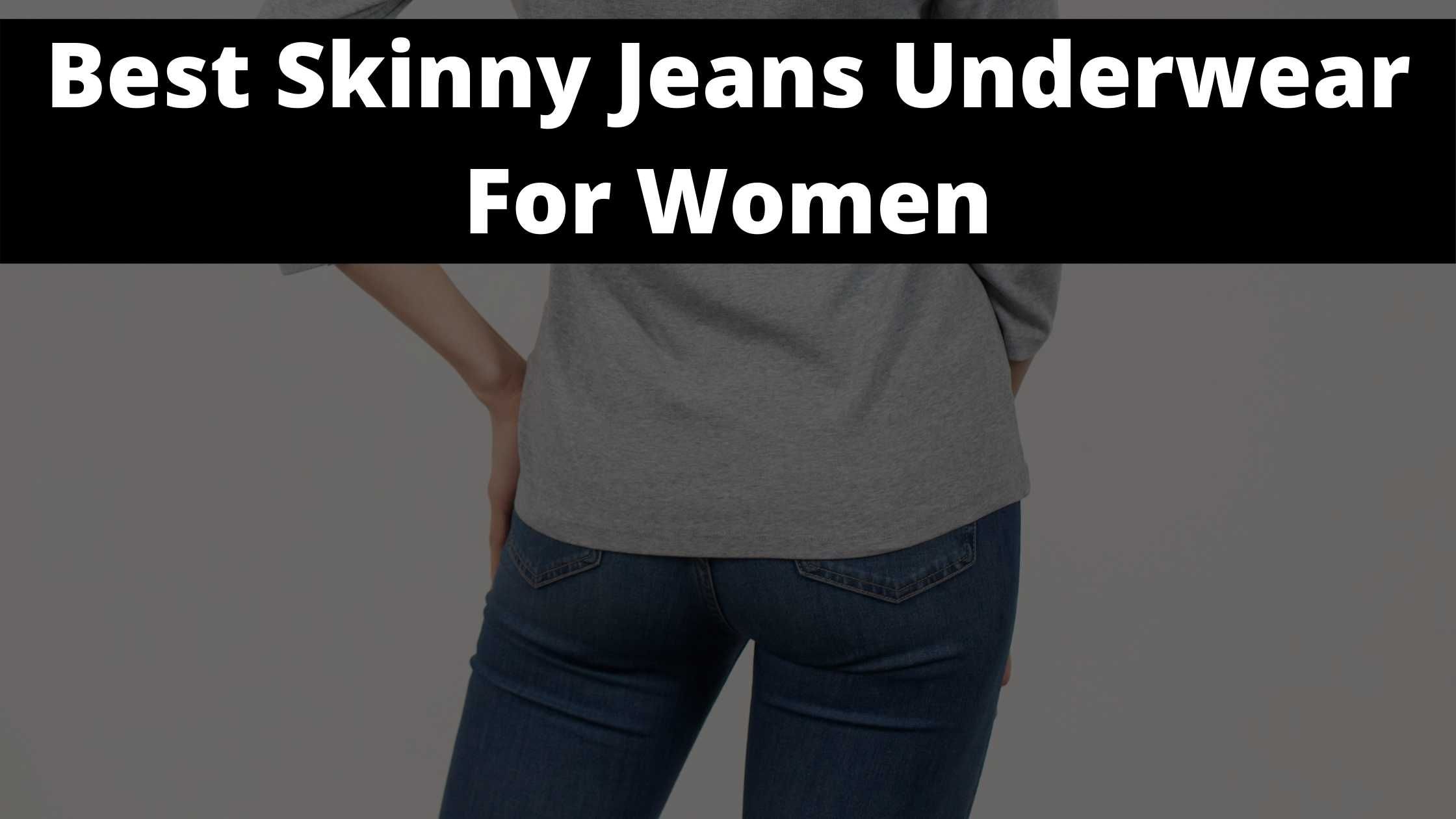 Best Skinny Jeans Underwear For Women